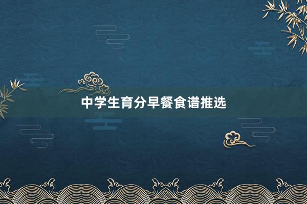 中学生育分早餐食谱推选